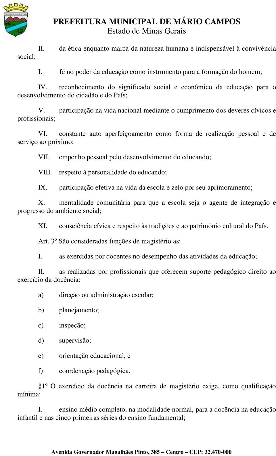 participação na vida nacional mediante o cumprimento dos deveres cívicos e profissionais; VI.