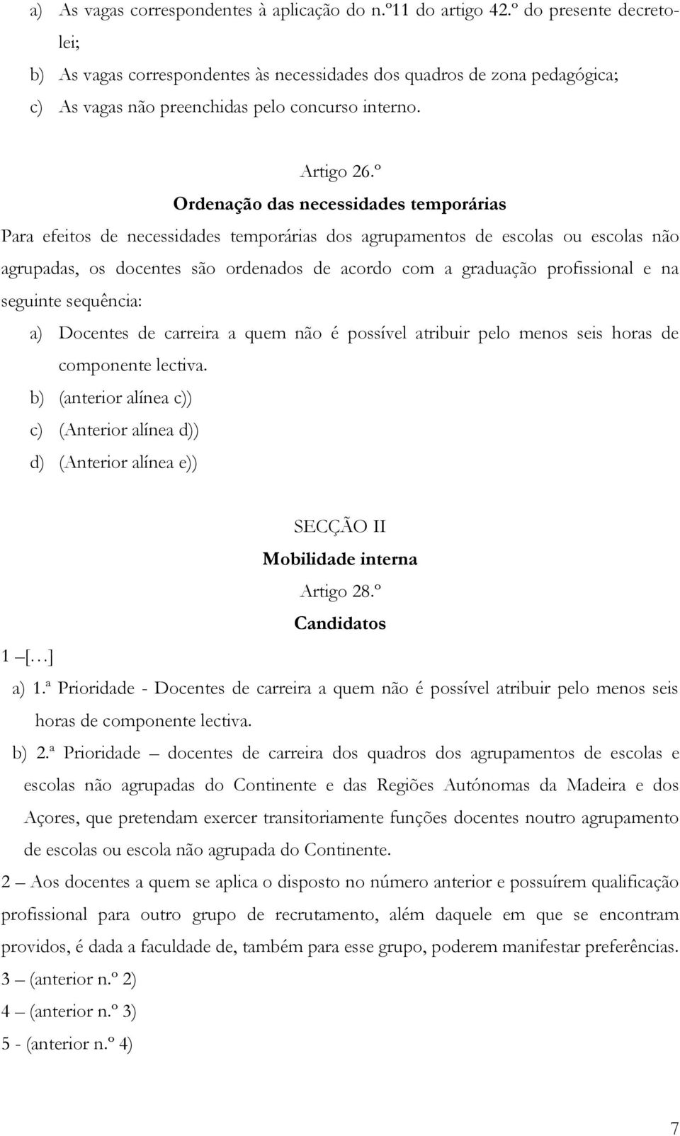 º Ordenação das necessidades temporárias Para efeitos de necessidades temporárias dos agrupamentos de escolas ou escolas não agrupadas, os docentes são ordenados de acordo com a graduação