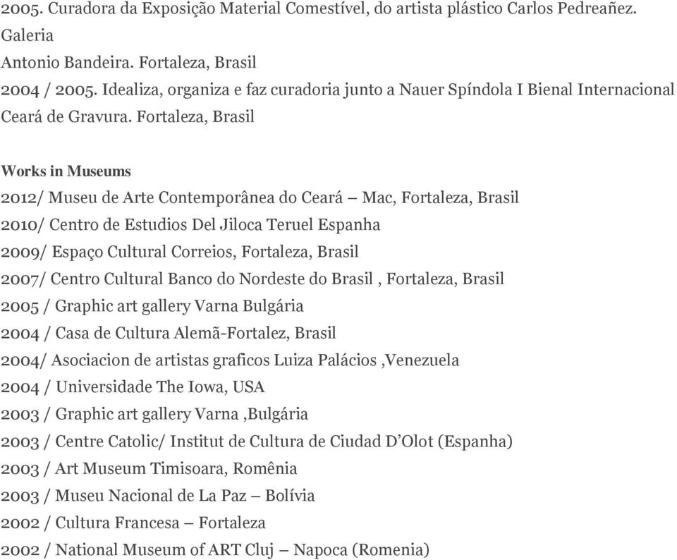 Fortaleza, Brasil Works in Museums 2012/ Museu de Arte Contemporânea do Ceará Mac, Fortaleza, Brasil 2010/ Centro de Estudios Del Jiloca Teruel Espanha 2009/ Espaço Cultural Correios, Fortaleza,