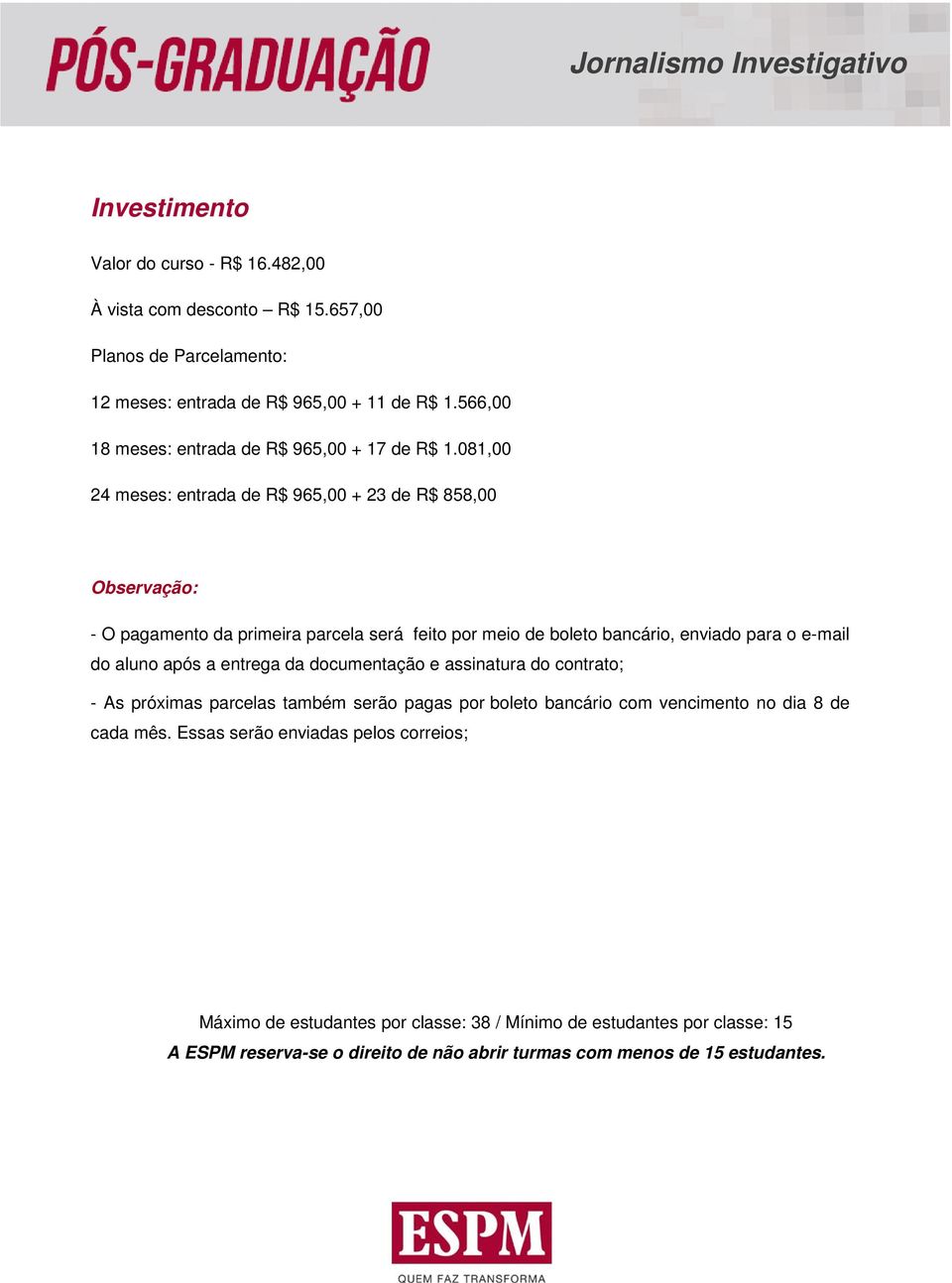 081,00 24 meses: entrada de R$ 965,00 + 23 de R$ 858,00 Observação: - O pagamento da primeira parcela será feito por meio de boleto bancário, enviado para o e-mail do aluno após