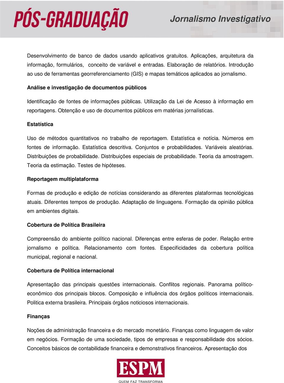 Utilização da Lei de Acesso à informação em reportagens. Obtenção e uso de documentos públicos em matérias jornalísticas. Estatística Uso de métodos quantitativos no trabalho de reportagem.