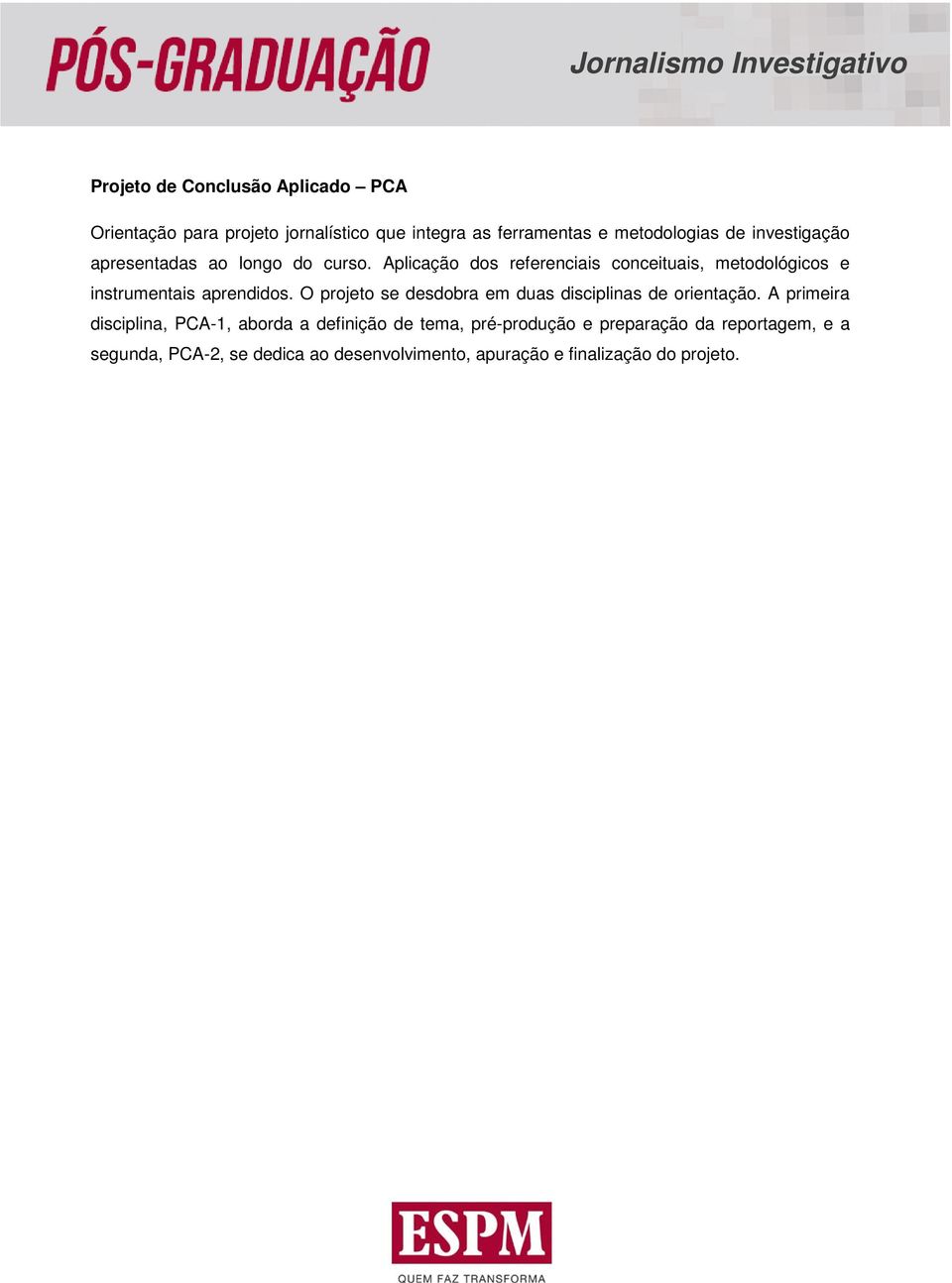 Aplicação dos referenciais conceituais, metodológicos e instrumentais aprendidos.