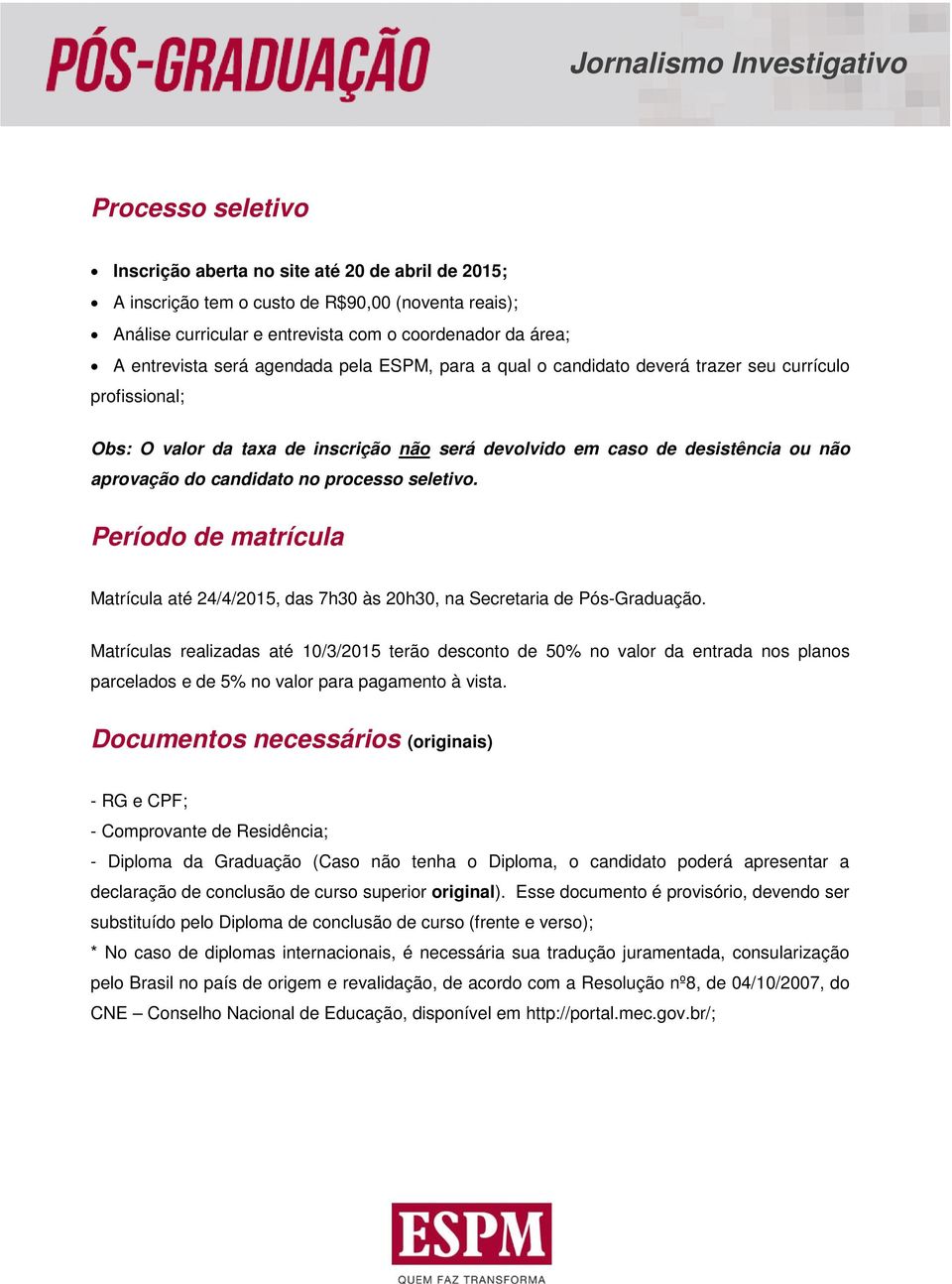 processo seletivo. Período de matrícula Matrícula até 24/4/2015, das 7h30 às 20h30, na Secretaria de Pós-Graduação.