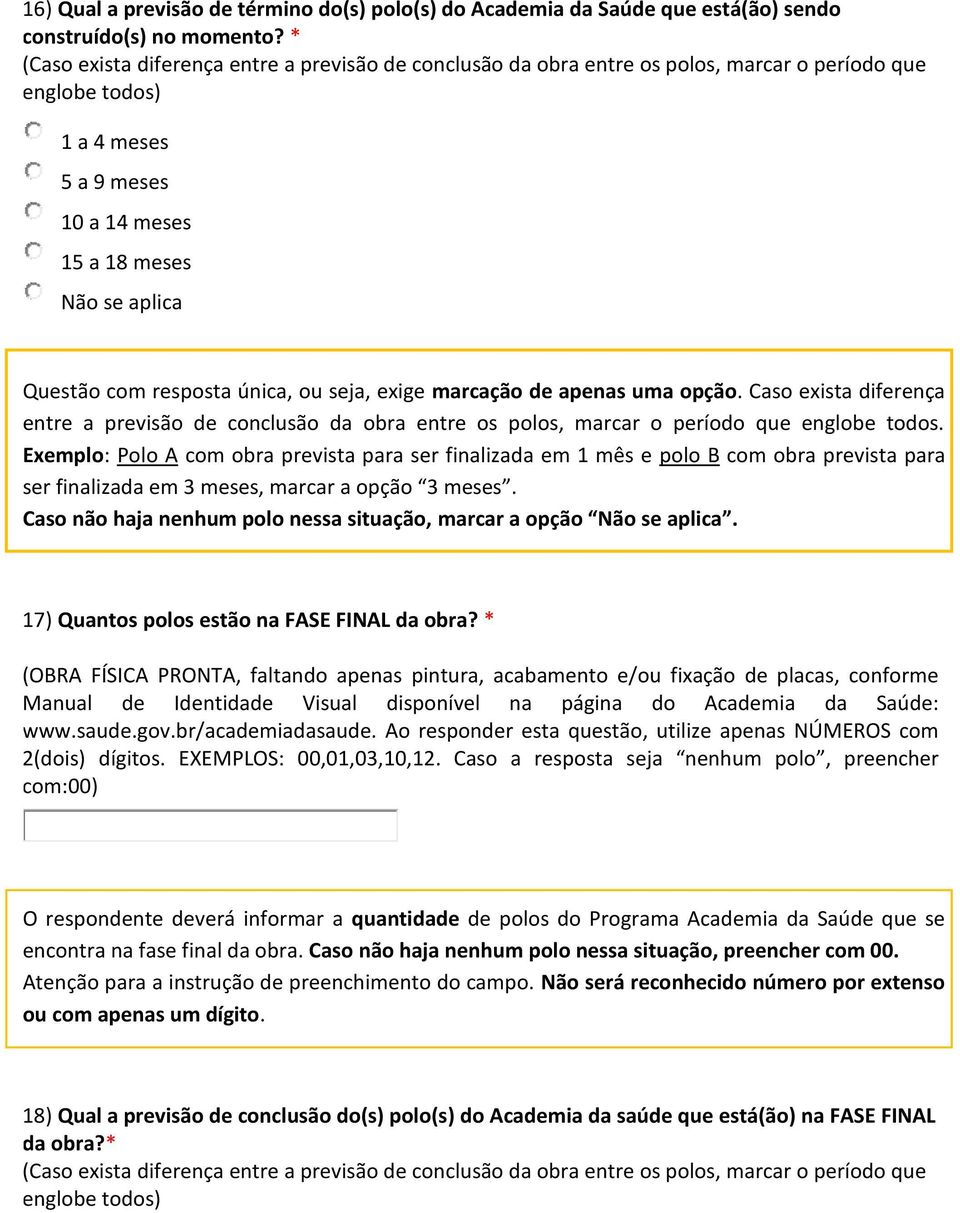 resposta única, ou seja, exige marcação de apenas uma opção. Caso exista diferença entre a previsão de conclusão da obra entre os polos, marcar o período que englobe todos.