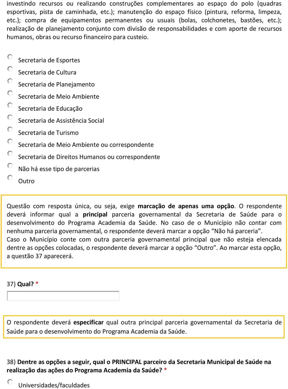 ); realização de planejamento conjunto com divisão de responsabilidades e com aporte de recursos humanos, obras ou recurso financeiro para custeio.