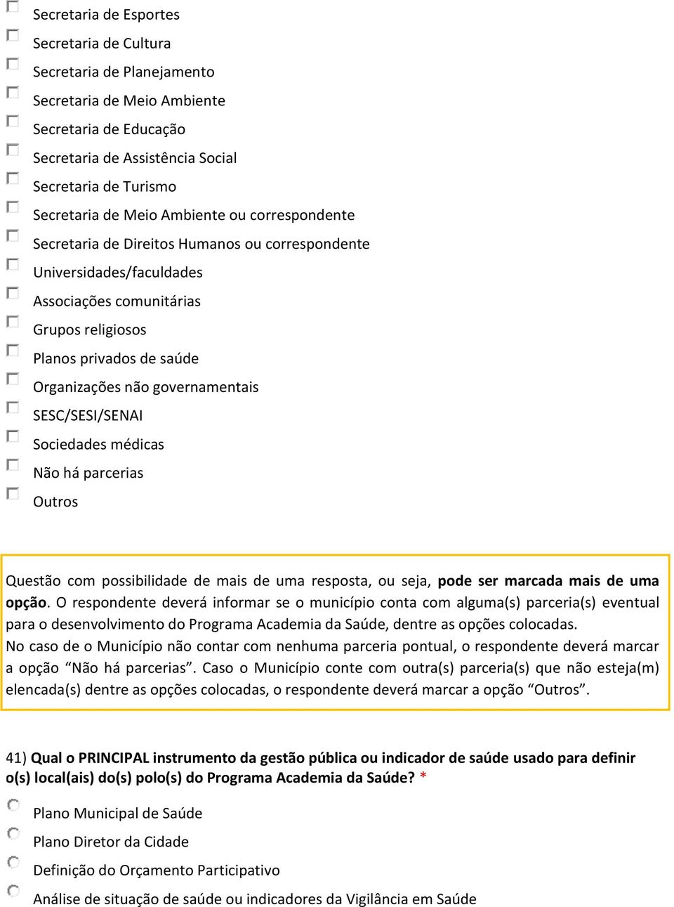 governamentais SESC/SESI/SENAI Sociedades médicas Não há parcerias Outros Questão com possibilidade de mais de uma resposta, ou seja, pode ser marcada mais de uma opção.