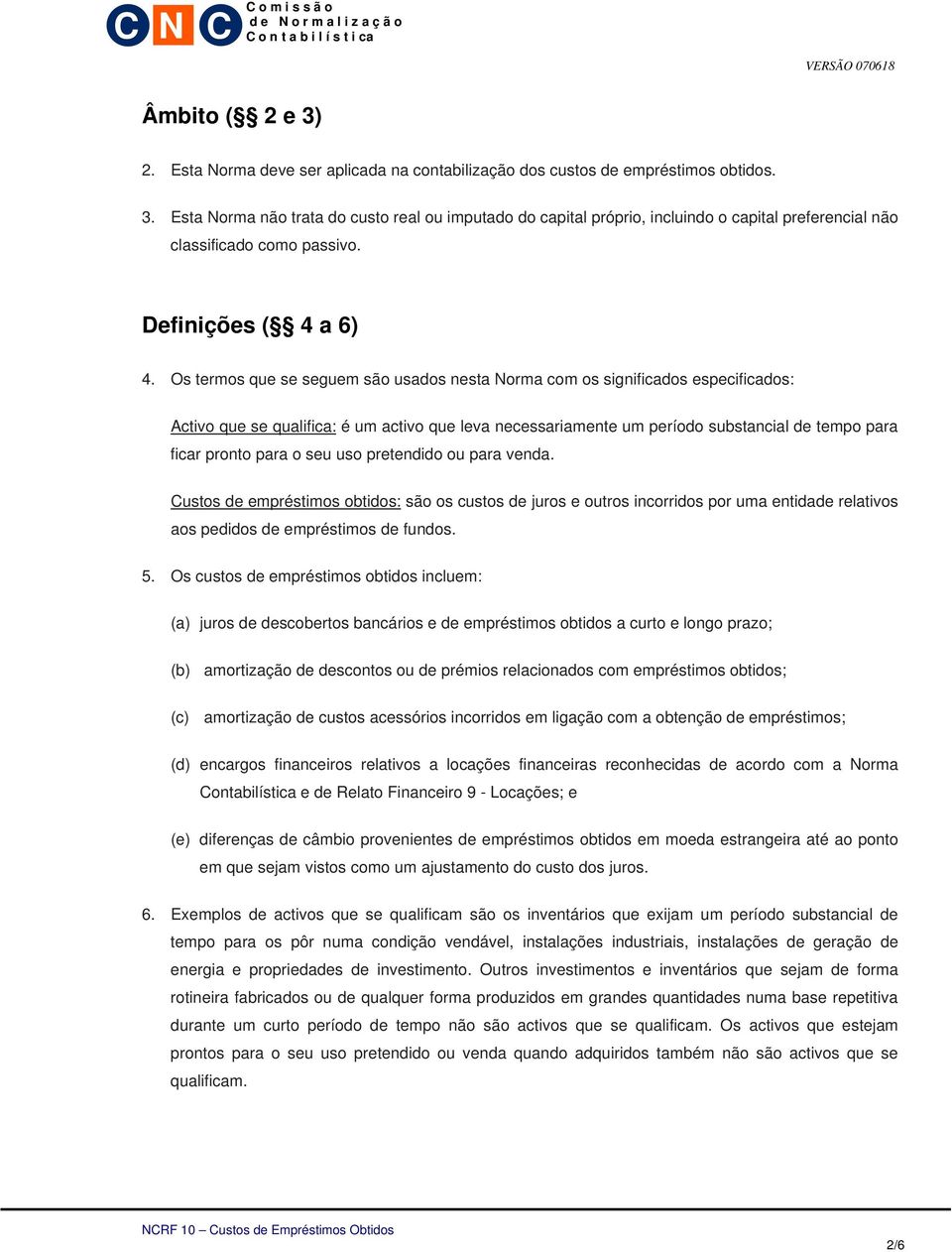 Os termos que se seguem são usados nesta Norma com os significados especificados: Activo que se qualifica: é um activo que leva necessariamente um período substancial de tempo para ficar pronto para