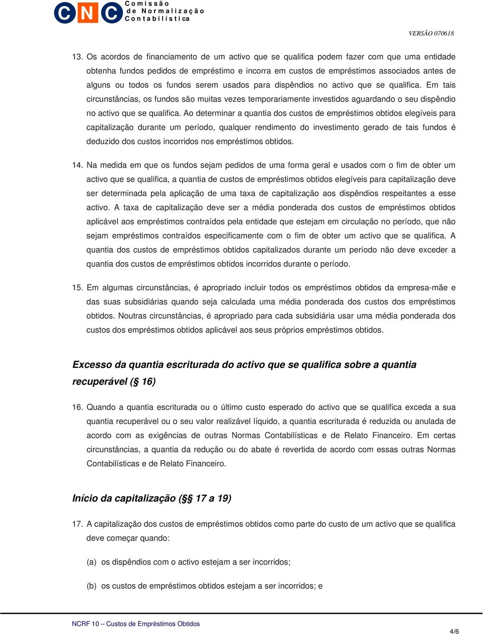 Em tais circunstâncias, os fundos são muitas vezes temporariamente investidos aguardando o seu dispêndio no activo que se qualifica.