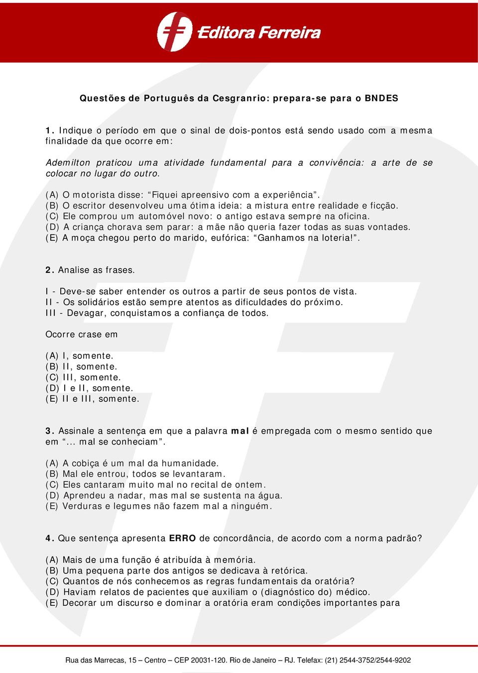 lugar do outro. (A) O motorista disse: Fiquei apreensivo com a experiência. (B) O escritor desenvolveu uma ótima ideia: a mistura entre realidade e ficção.