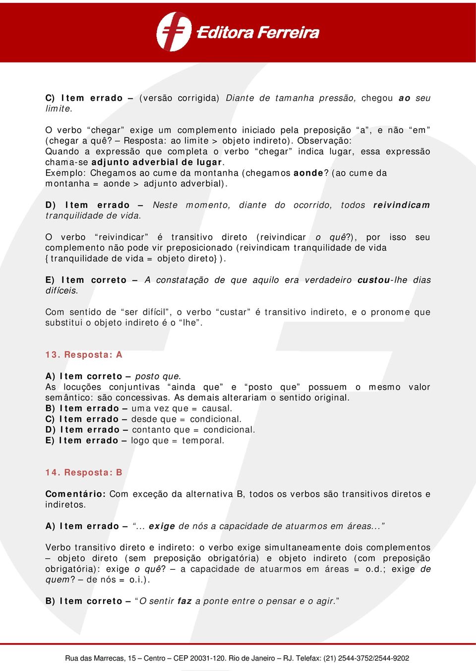 Exemplo: Chegamos ao cume da montanha (chegamos aonde? (ao cume da montanha = aonde > adjunto adverbial). D) Item errado Neste momento, diante do ocorrido, todos reivindicam tranquilidade de vida.