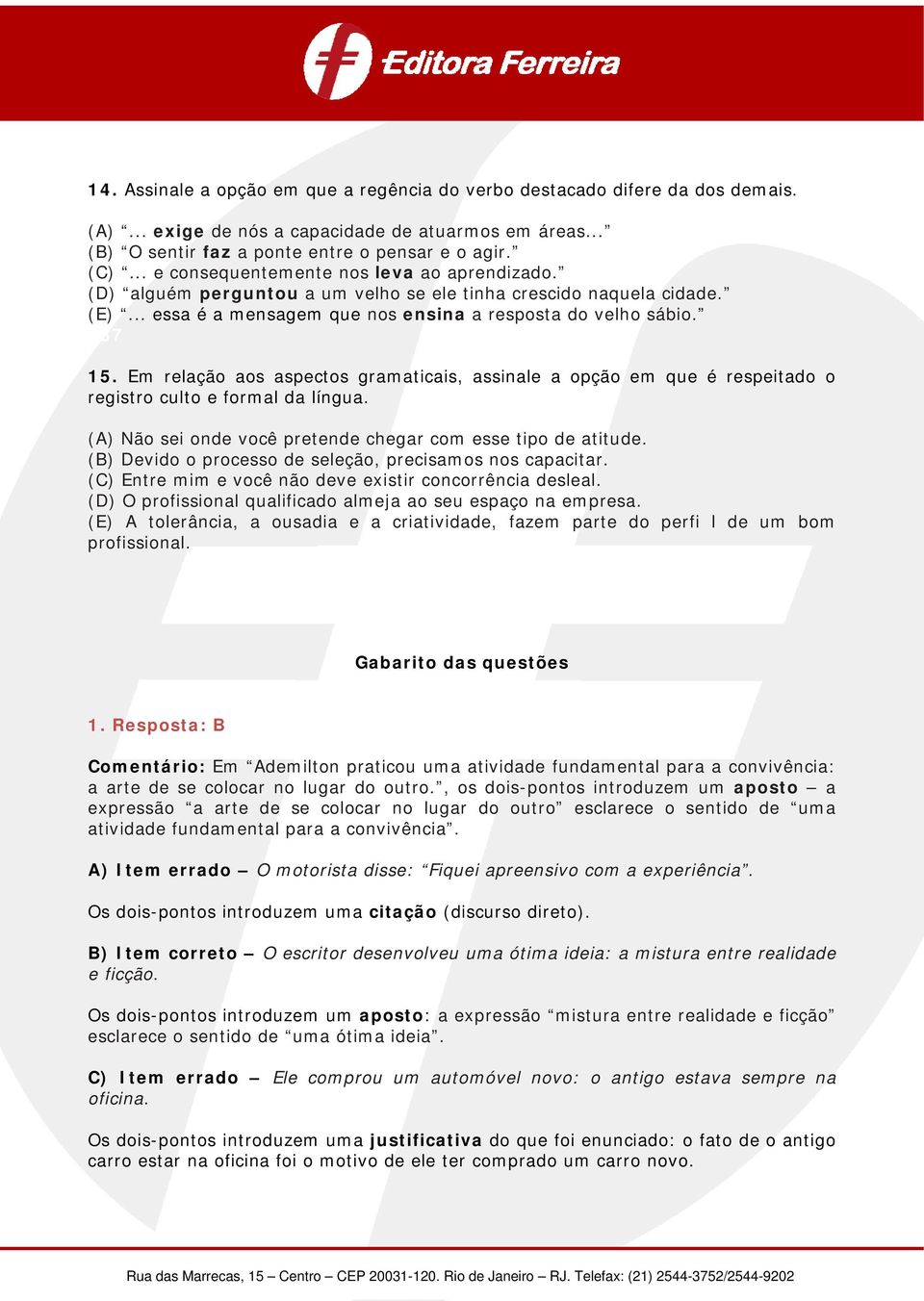 Em relação aos aspectos gramaticais, assinale a opção em que é respeitado o registro culto e formal da língua. (A) Não sei onde você pretende chegar com esse tipo de atitude.