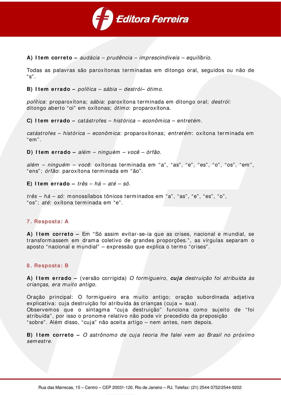 catástrofes histórica econômica: proparoxítonas; entretém: oxítona terminada em em. D) Item errado além ninguém você órfão.