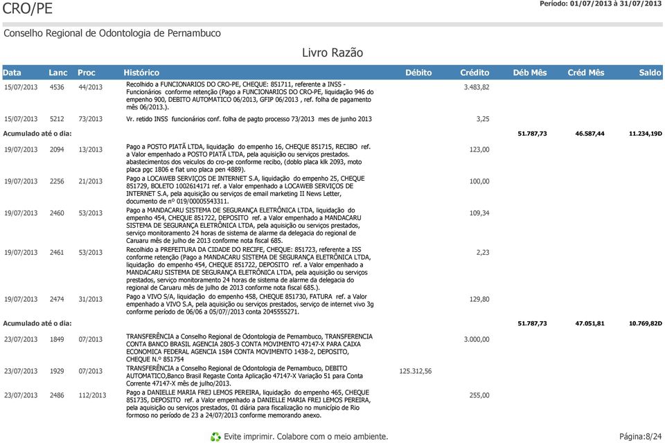 folha de pagto processo 73/2013 mes de junho 2013 3,25 51.787,73 46.587,44 11.234,19D 19/ 2094 13/2013 Pago a POSTO PIATÃ LTDA, liquidação do empenho 16, CHEQUE 851715, RECIBO ref.