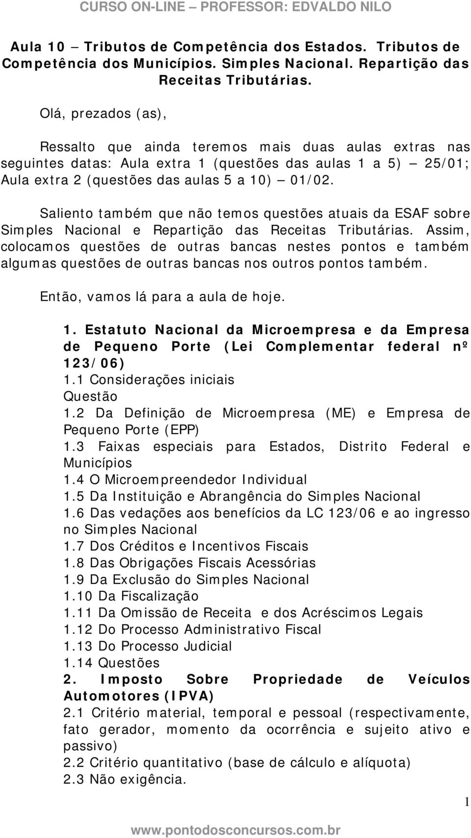 Saliento também que não temos questões atuais da ESAF sobre Simples Nacional e Repartição das Receitas Tributárias.