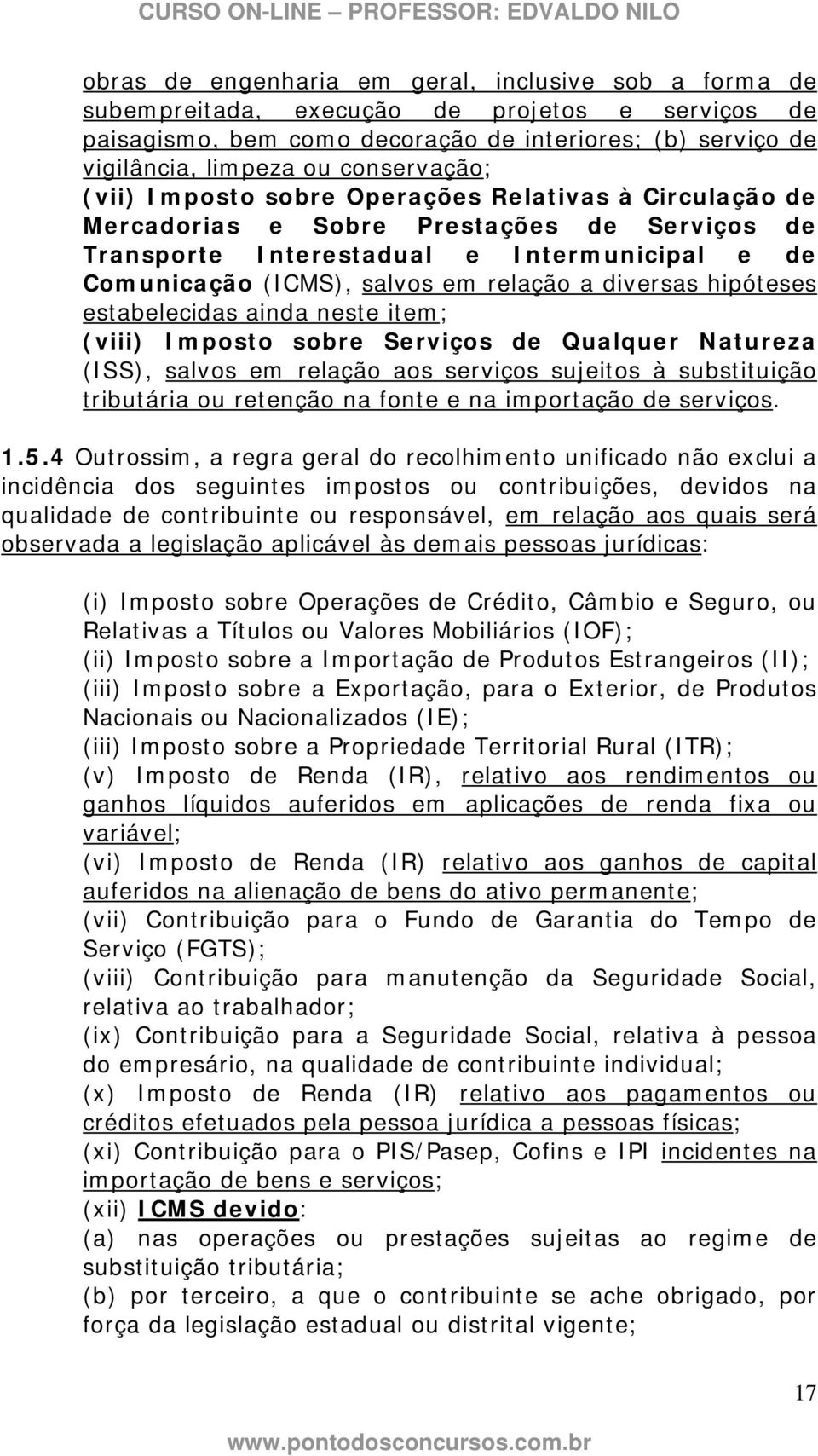 a diversas hipóteses estabelecidas ainda neste item; (viii) Imposto sobre Serviços de Qualquer Natureza (ISS), salvos em relação aos serviços sujeitos à substituição tributária ou retenção na fonte e