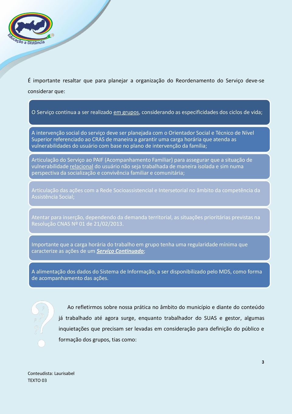 vulnerabilidades do usuário com base no plano de intervenção da família; Articulação do Serviço ao PAIF (Acompanhamento Familiar) para assegurar que a situação de vulnerabilidade relacional do