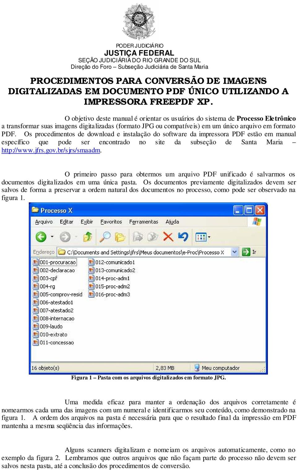 Os procedimentos de download e instalação do software da impressora PDF estão em manual específico que pode ser encontrado no site da subseção de Santa Maria http://www.jfrs.gov.br/sjrs/smaadm.