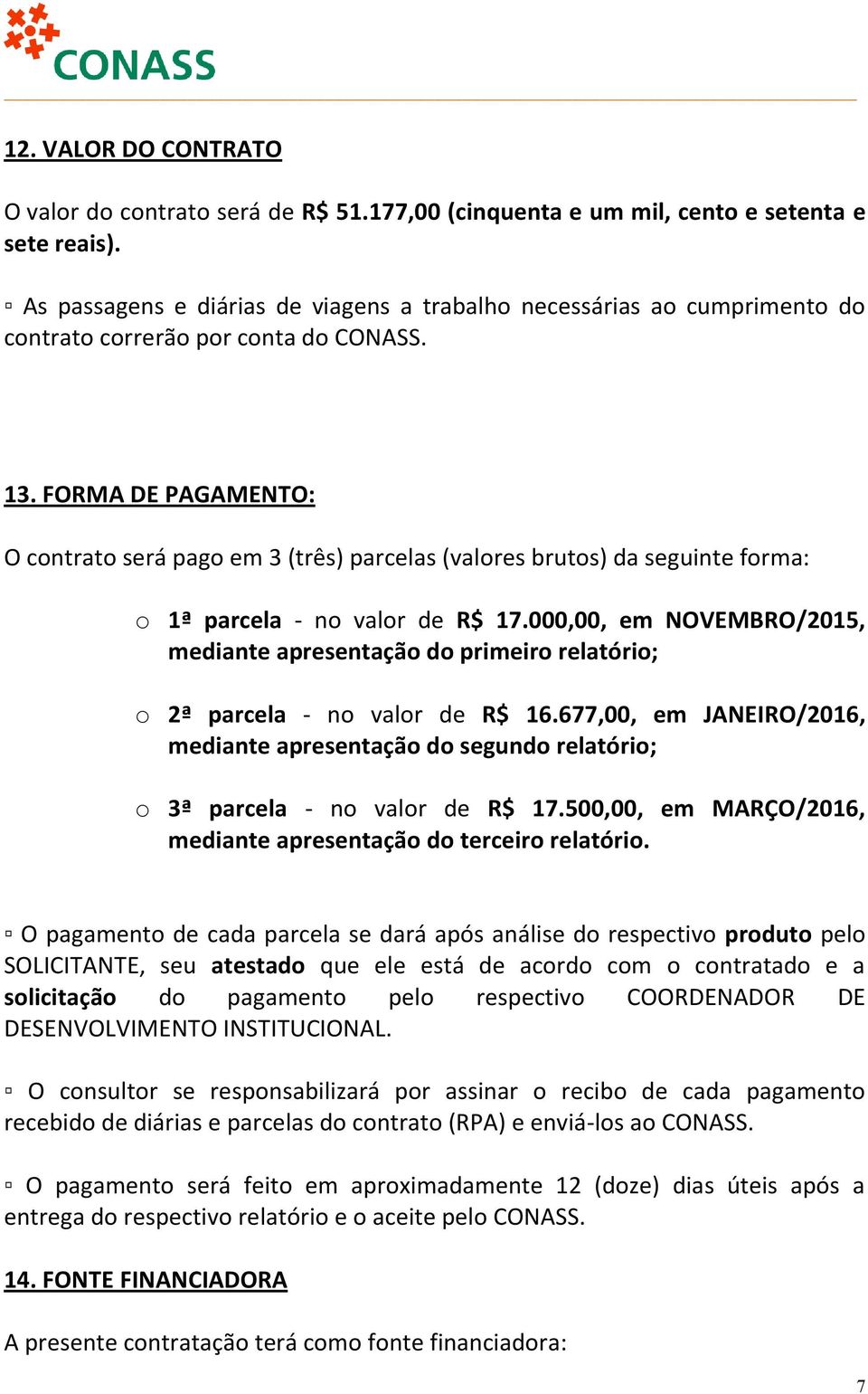 FORMA DE PAGAMENTO: O contrato será pago em 3 (três) parcelas (valores brutos) da seguinte forma: o 1ª parcela - no valor de R$ 17.