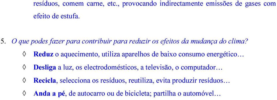 Reduz o aquecimento, utiliza aparelhos de baixo consumo energético Desliga a luz, os electrodomésticos, a