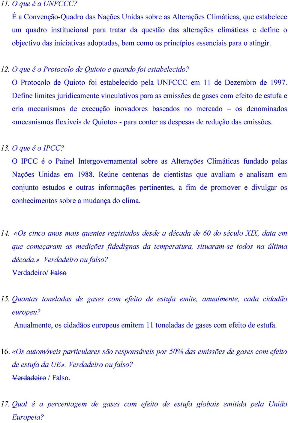 adoptadas, bem como os princípios essenciais para o atingir. 12. O que é o Protocolo de Quioto e quando foi estabelecido? O Protocolo de Quioto foi estabelecido pela UNFCCC em 11 de Dezembro de 1997.