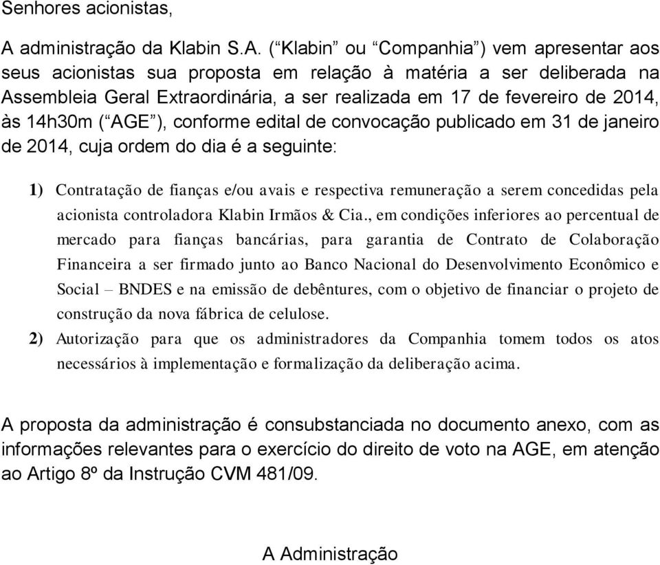 ( Klabin ou Companhia ) vem apresentar aos seus acionistas sua proposta em relação à matéria a ser deliberada na Assembleia Geral Extraordinária, a ser realizada em 17 de fevereiro de 2014, às 14h30m