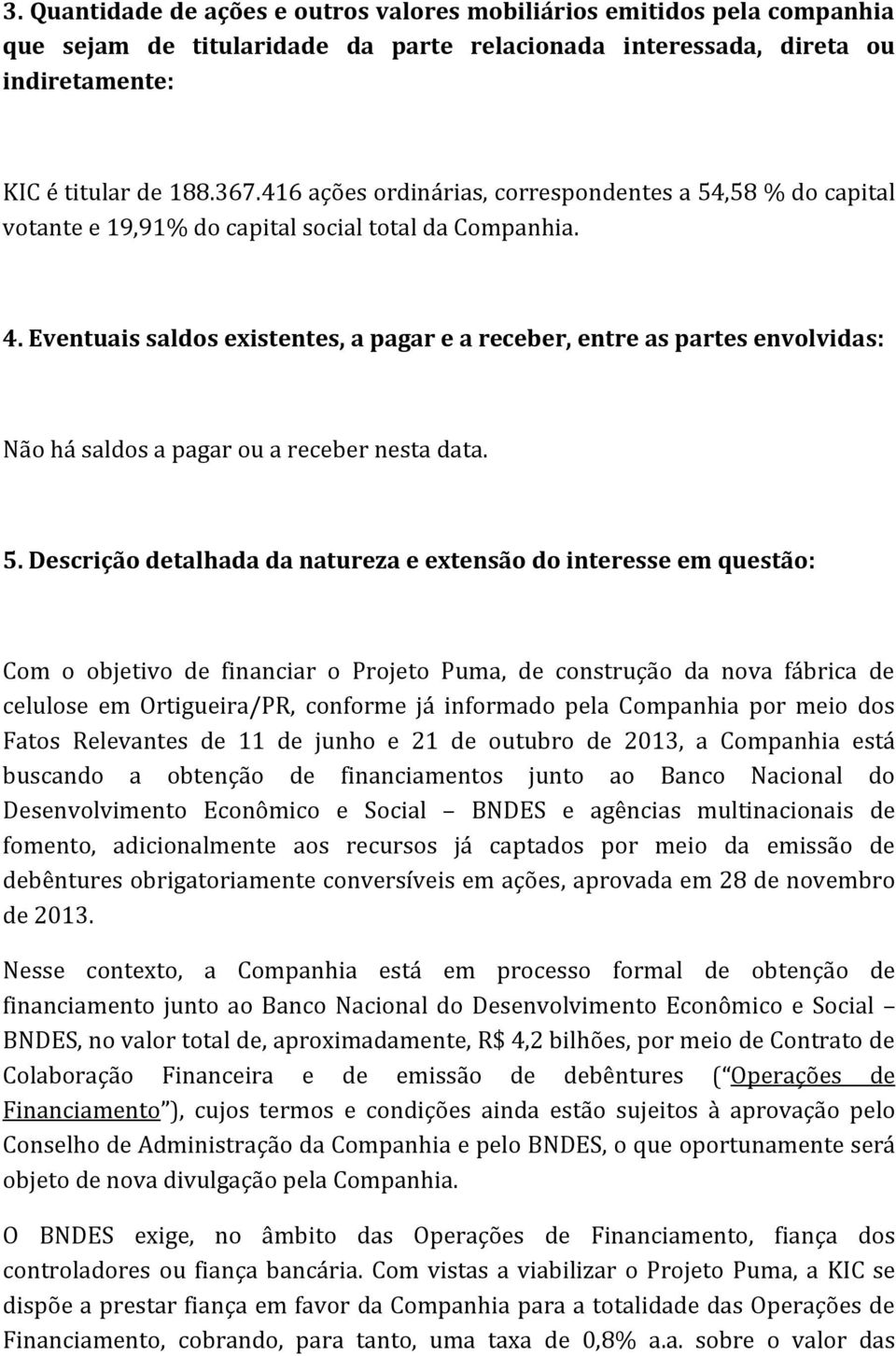 Eventuais saldos existentes, a pagar e a receber, entre as partes envolvidas: Não há saldos a pagar ou a receber nesta data. 5.