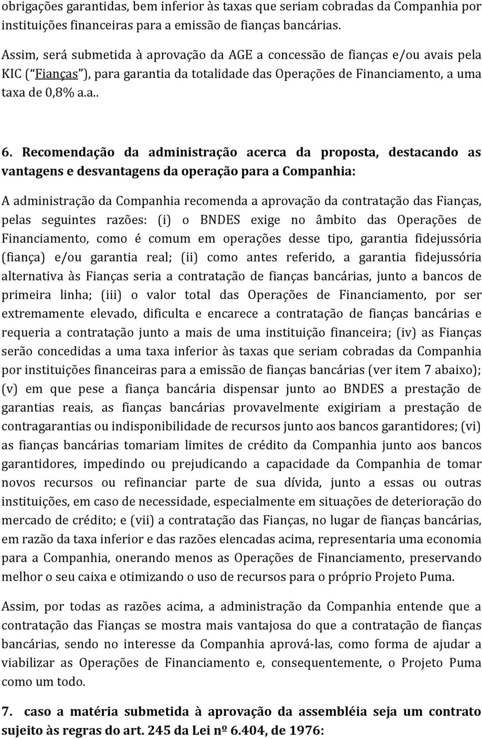 Recomendação da administração acerca da proposta, destacando as vantagens e desvantagens da operação para a Companhia: A administração da Companhia recomenda a aprovação da contratação das Fianças,