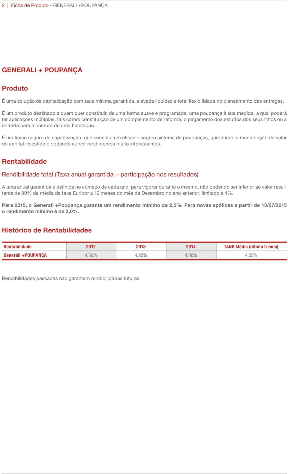 reforma, o pagamento dos estudos dos seus filhos ou a entrada para a compra de uma habitação.