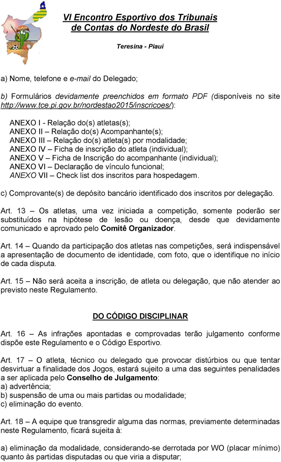 (individual); ANEXO V Ficha de Inscrição do acompanhante (individual); ANEXO VI Declaração de vínculo funcional; ANEXO VII Check list dos inscritos para hospedagem.