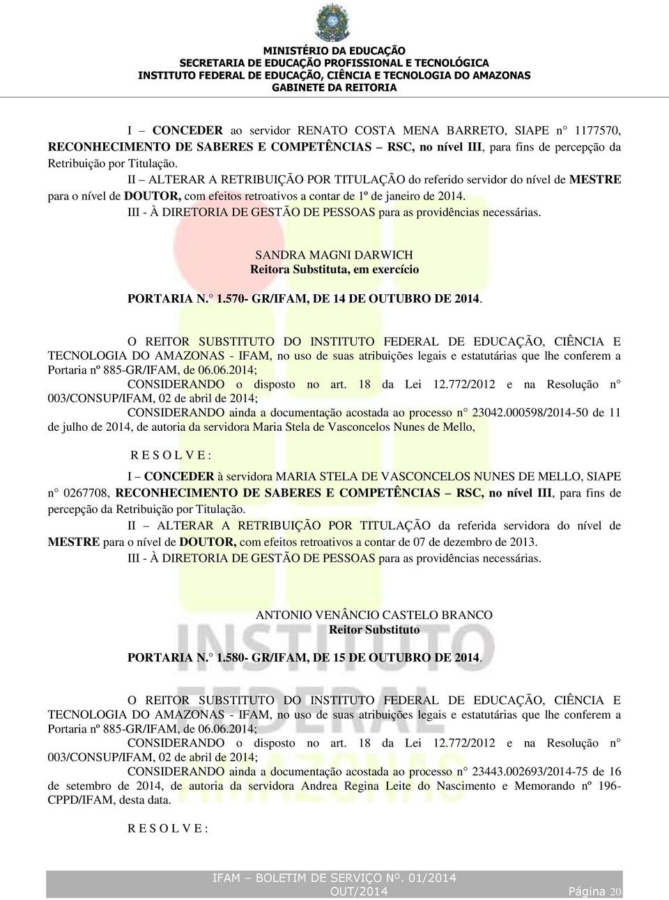 III - À DIRETORIA DE GESTÃO DE PESSOAS para as providências necessárias. SANDRA MAGNI DARWICH PORTARIA N. 1.570- GR/IFAM, DE 14 DE OUTUBRO DE 2014.
