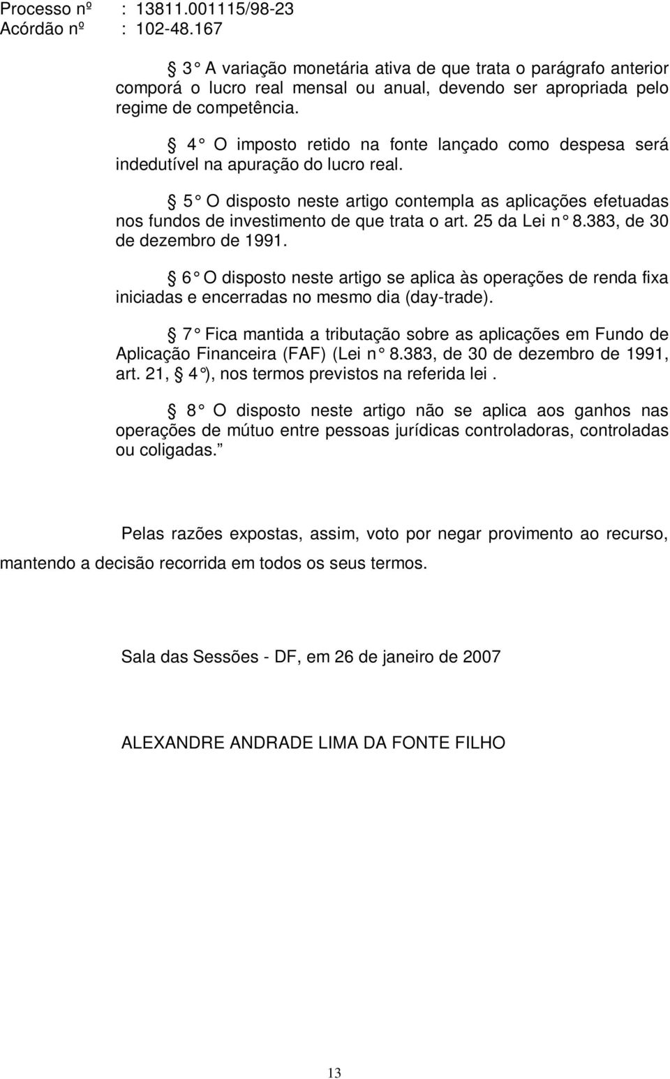 25 da Lei n 8.383, de 30 de dezembro de 1991. 6 O disposto neste artigo se aplica às operações de renda fixa iniciadas e encerradas no mesmo dia (day-trade).