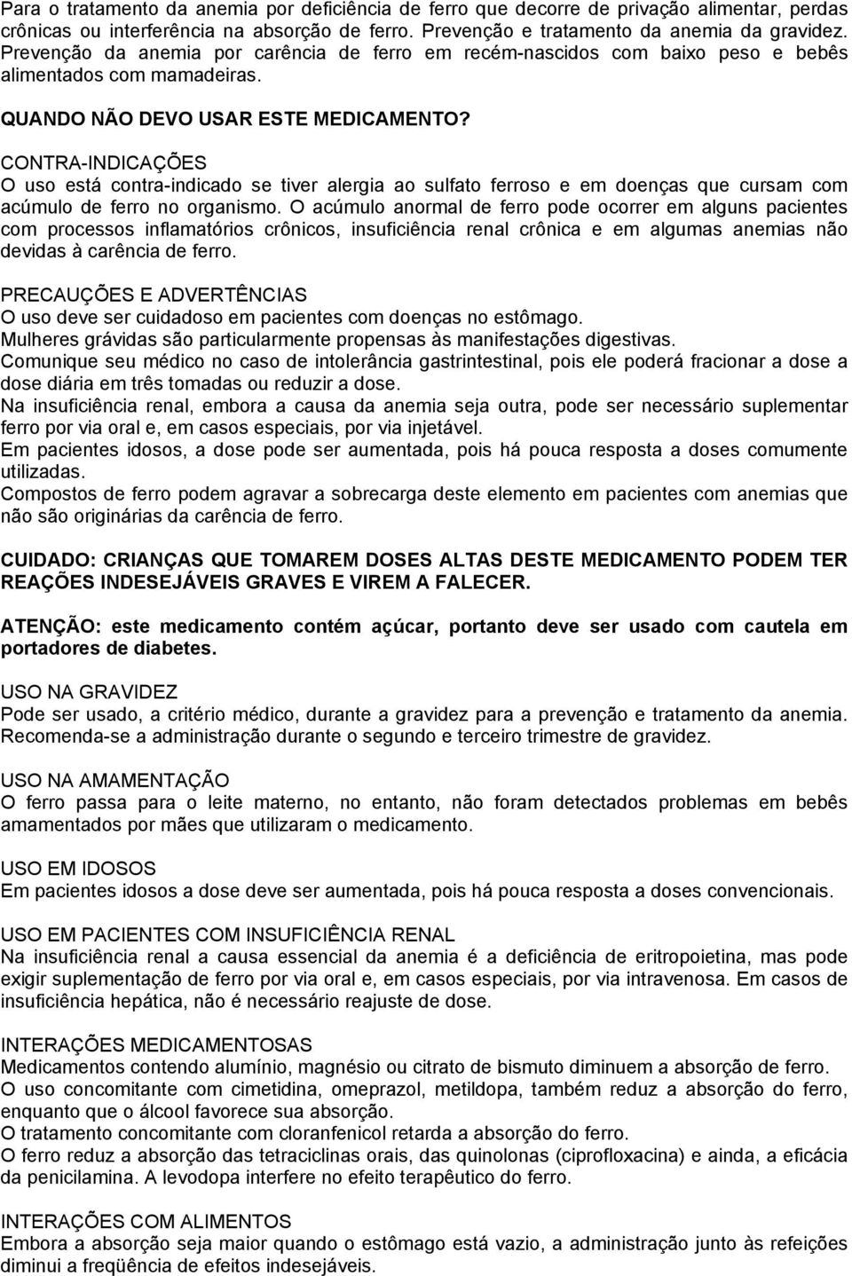 CONTRA-INDICAÇÕES O uso está contra-indicado se tiver alergia ao sulfato ferroso e em doenças que cursam com acúmulo de ferro no organismo.