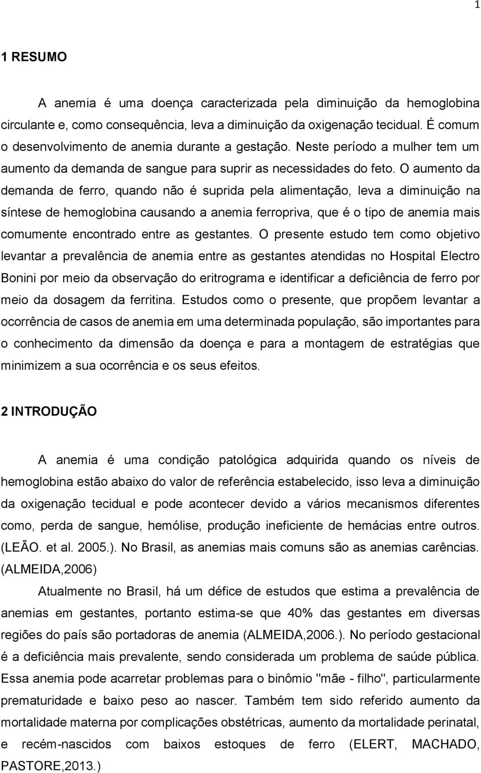 O aumento da demanda de ferro, quando não é suprida pela alimentação, leva a diminuição na síntese de hemoglobina causando a anemia ferropriva, que é o tipo de anemia mais comumente encontrado entre