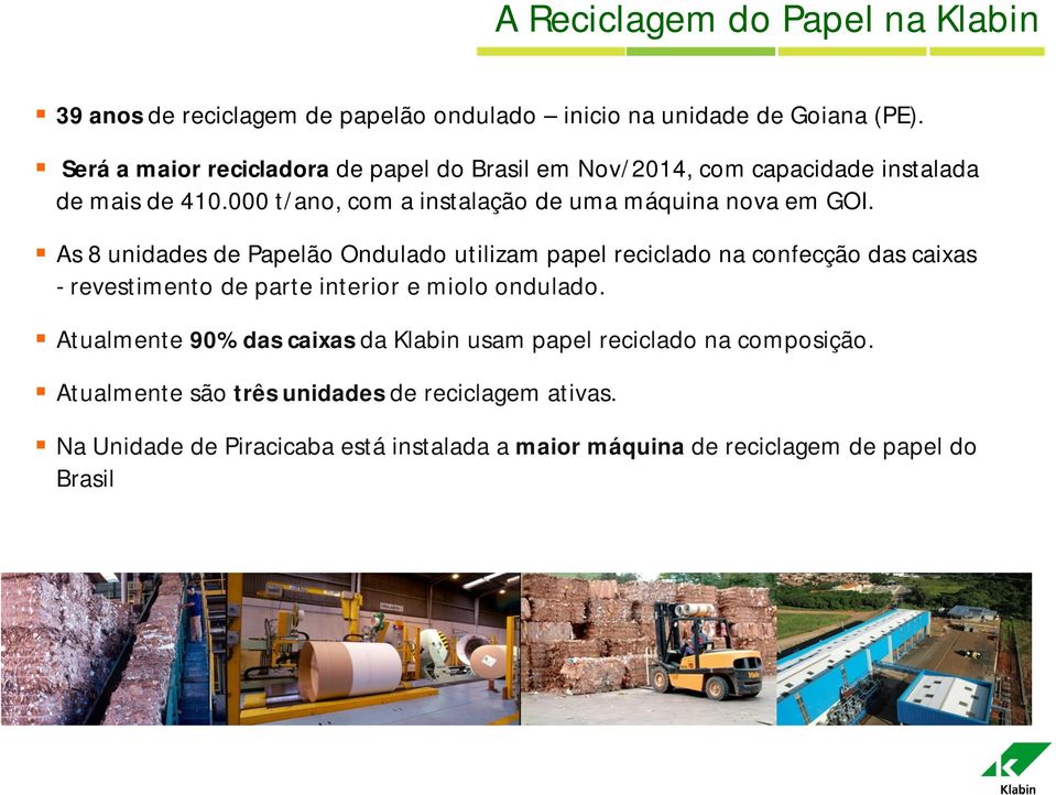 As 8 unidades de Papelão Ondulado utilizam papel reciclado na confecção das caixas - revestimento de parte interior e miolo ondulado.