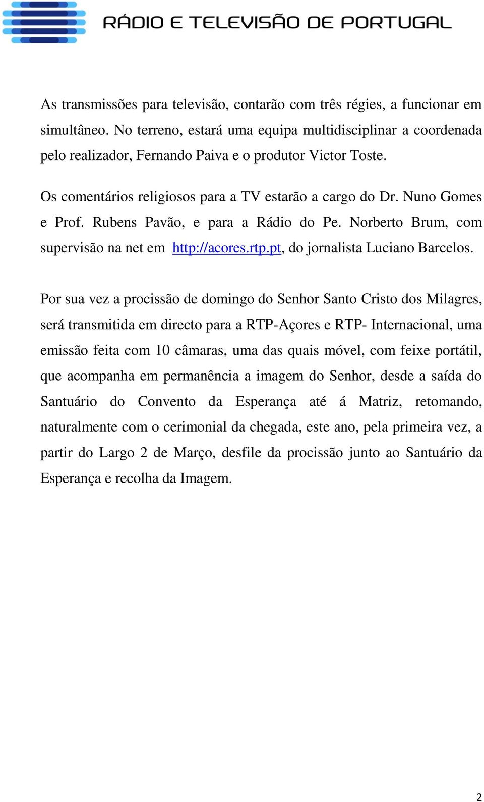 Rubens Pavão, e para a Rádio do Pe. Norberto Brum, com supervisão na net em http://acores.rtp.pt, do jornalista Luciano Barcelos.