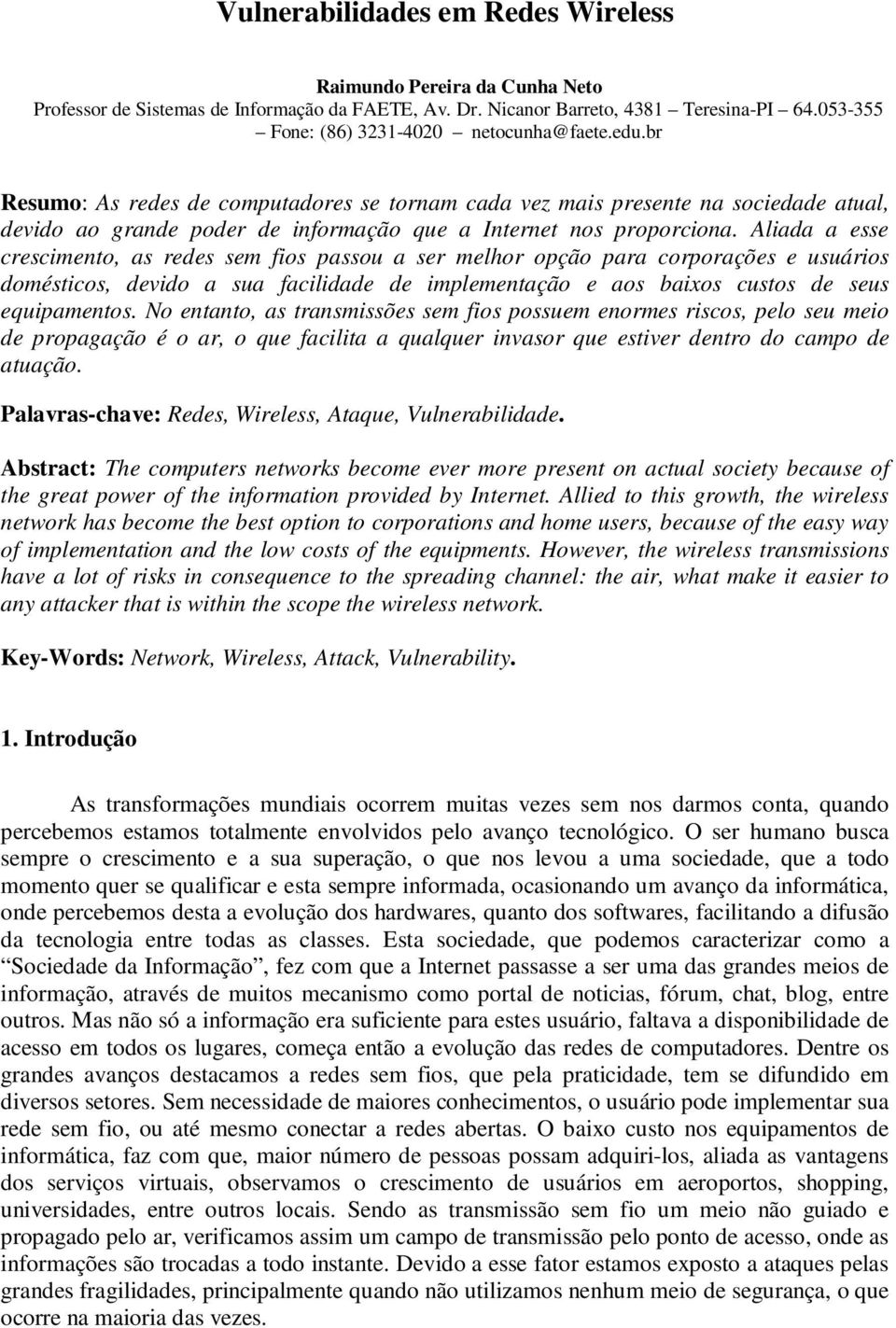 br Resumo: As redes de computadores se tornam cada vez mais presente na sociedade atual, devido ao grande poder de informação que a Internet nos proporciona.