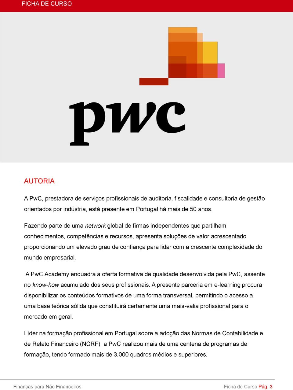 para lidar com a crescente complexidade do mundo empresarial. A PwC Academy enquadra a oferta formativa de qualidade desenvolvida pela PwC, assente no know-how acumulado dos seus profissionais.