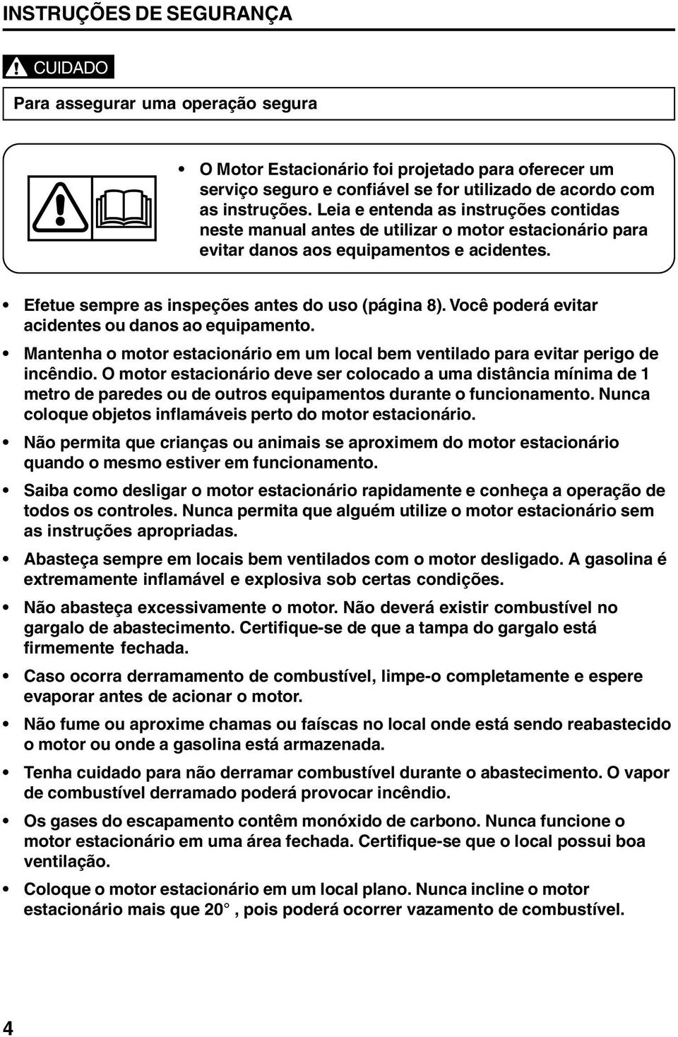 Você poderá evitar acidentes ou danos ao equipamento. Mantenha o motor estacionário em um local bem ventilado para evitar perigo de incêndio.