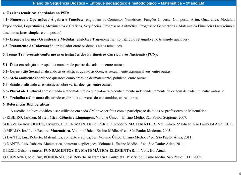 Progressão Aritmética, Progressão Geométrica e Matemática Financeira (acréscimo e descontos; juros simples e compostos). 4.