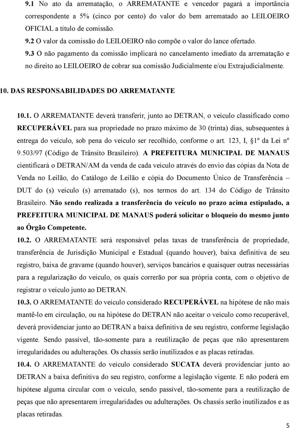3 O não pagamento da comissão implicará no cancelamento imediato da arrematação e no direito ao LEILOEIRO de cobrar sua comissão Judicialmente e/ou Extrajudicialmente. 10.