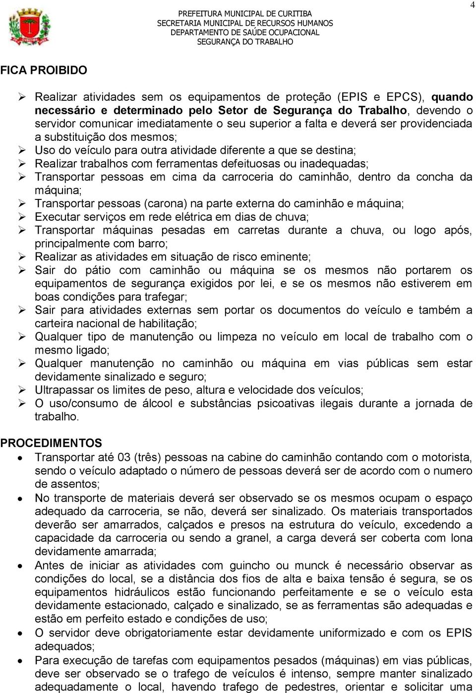 inadequadas; Transportar pessoas em cima da carroceria do caminhão, dentro da concha da máquina; Transportar pessoas (carona) na parte externa do caminhão e máquina; Executar serviços em rede