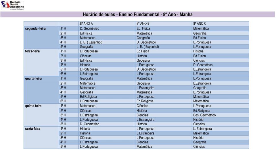 Física História 2º H Ciências História Ed.Física 3º H Ed.Física Geografia Ciências 4º H História L.Portuguesa D. Geométrico 5º H L.Portuguesa D. Geométrico L.Estrangeira 6º H L.Estrangeira L.