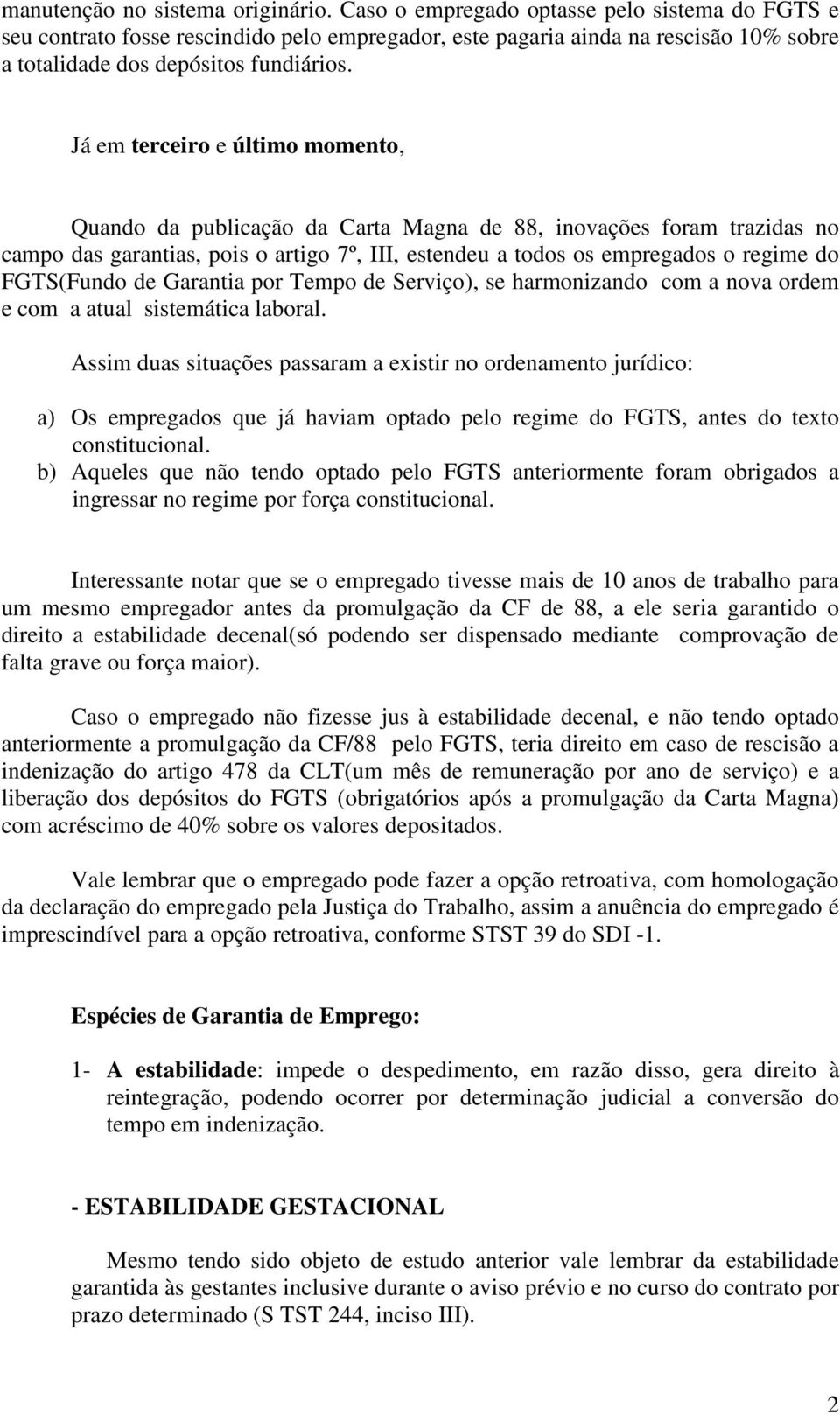 Já em terceiro e último momento, Quando da publicação da Carta Magna de 88, inovações foram trazidas no campo das garantias, pois o artigo 7º, III, estendeu a todos os empregados o regime do