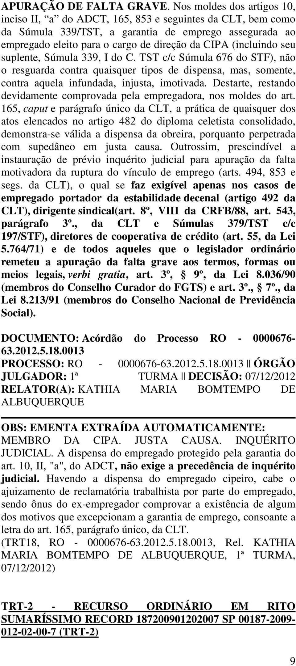 (incluindo seu suplente, Súmula 339, I do C. TST c/c Súmula 676 do STF), não o resguarda contra quaisquer tipos de dispensa, mas, somente, contra aquela infundada, injusta, imotivada.