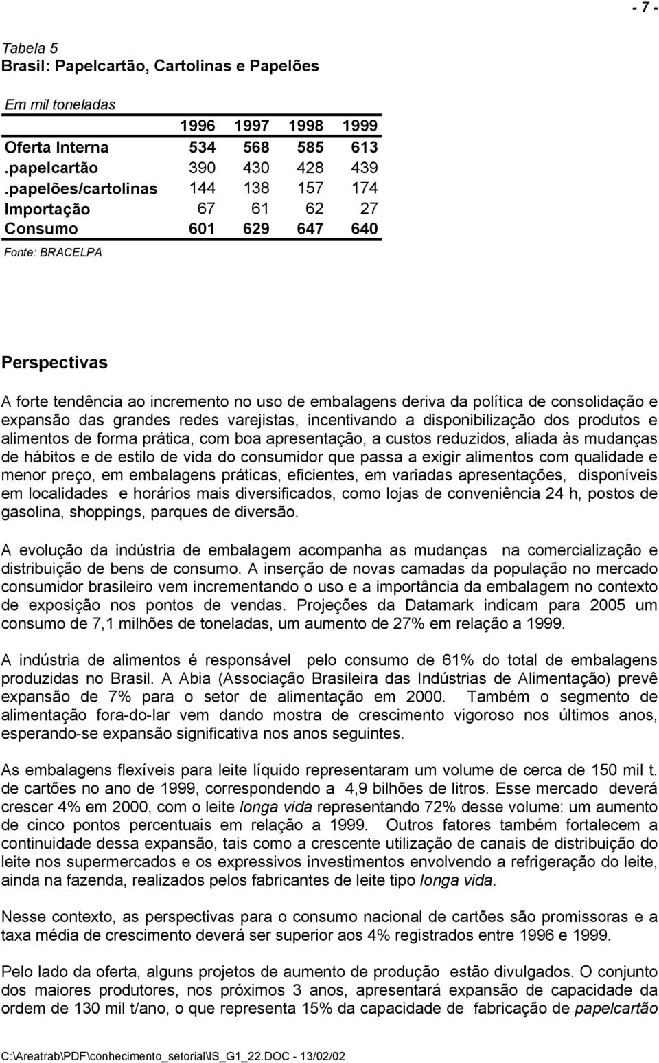 e expansão das grandes redes varejistas, incentivando a disponibilização dos produtos e alimentos de forma prática, com boa apresentação, a custos reduzidos, aliada às mudanças de hábitos e de estilo