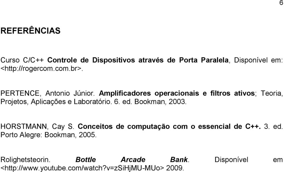 6. ed. Bookman, 2003. HORSTMANN, Cay S. Conceitos de computação com o essencial de C++. 3. ed. Porto Alegre: Bookman, 2005.