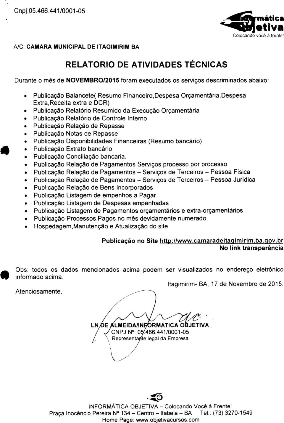 Financeiro,Despesa Orçamentária,Despesa Extra,Receita extra e DCR) Publicação Relatório Resumido da Execução Orçamentária Publicação Relatório de Controle Interno Publicação Relação de Repasse