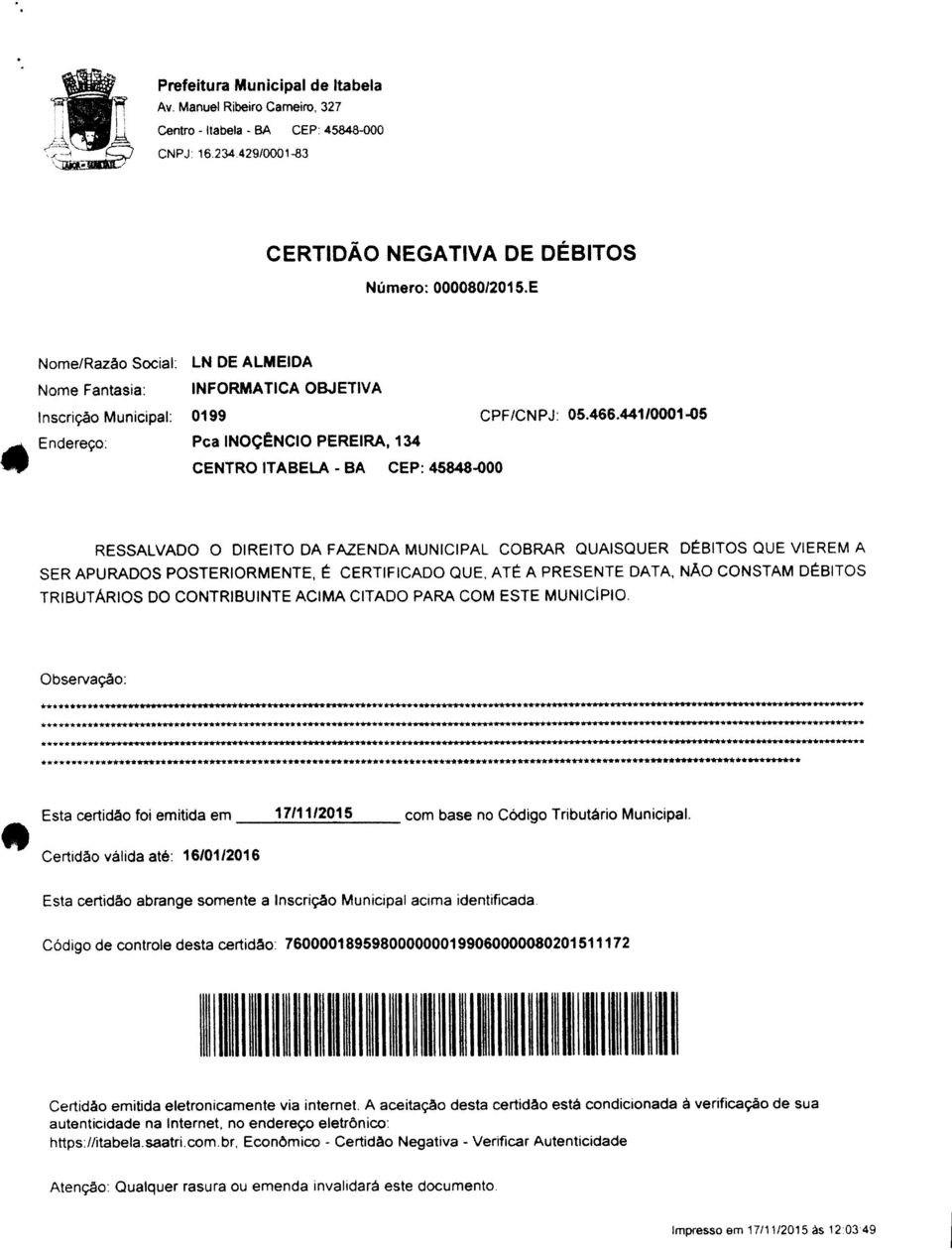 441/0001-05 Endereço: Pca INOçêNCIO PEREIRA, 134 CENTRO ITABELA - BA CEP: 45848-000 RESSALVADO O DIREITO DA FAZENDA MUNICIPAL COBRAR QUAISQUER DÉBITOS QUE VIEREM A SER APURADOS POSTERIORMENTE, É