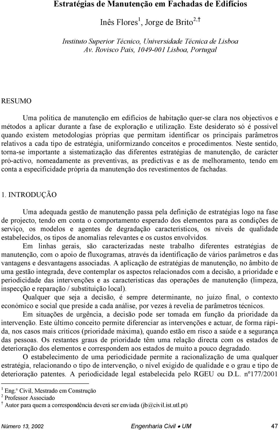 Este desiderato só é possível quando existem metodologias próprias que permitam identificar os principais parâmetros relativos a cada tipo de estratégia, uniformizando conceitos e procedimentos.