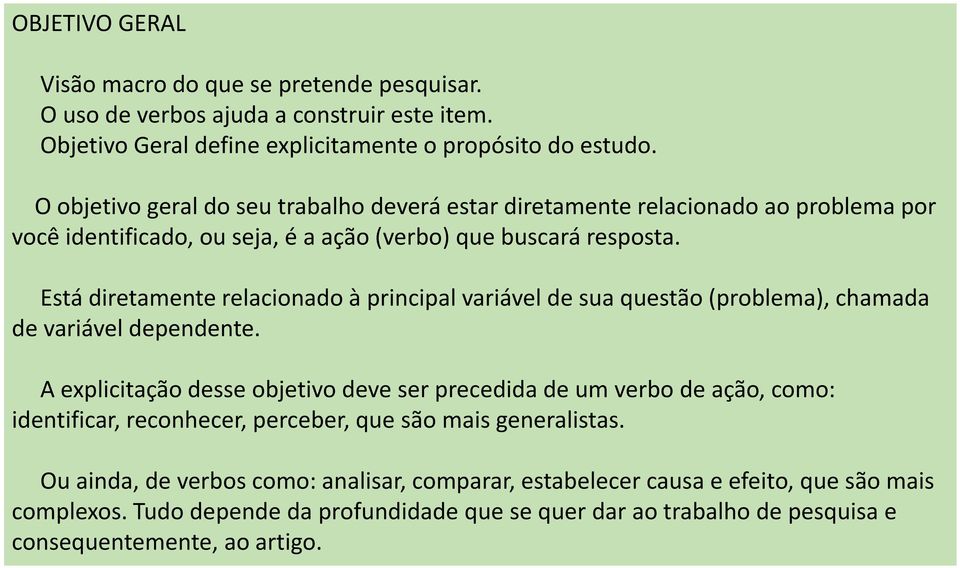 Está diretamente relacionado à principal variável de sua questão (problema), chamada de variável dependente.